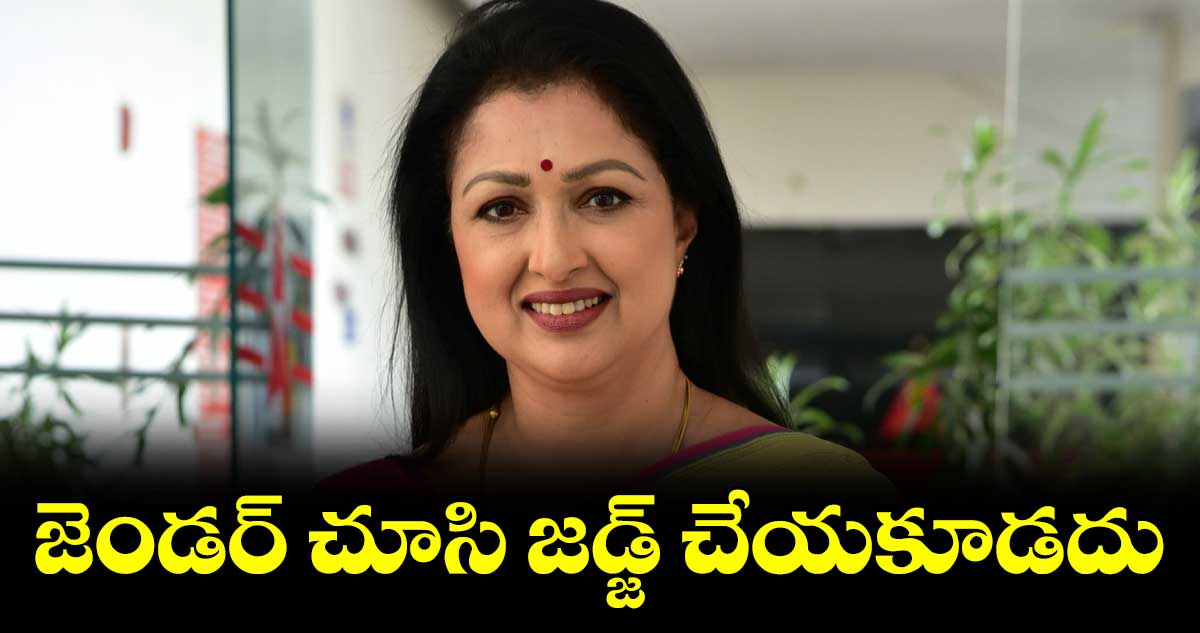 జెండర్ చూసి జడ్జ్ చేయకూడదు : నటి గౌతమి